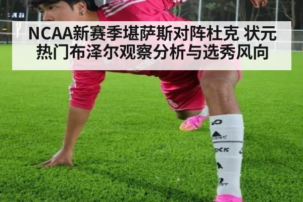 NCAA新赛季堪萨斯对阵杜克 状元热门布泽尔观察分析与选秀风向